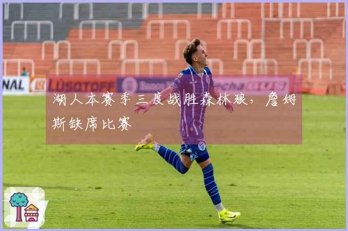 湖人本赛季三度战胜森林狼，詹姆斯缺席比赛