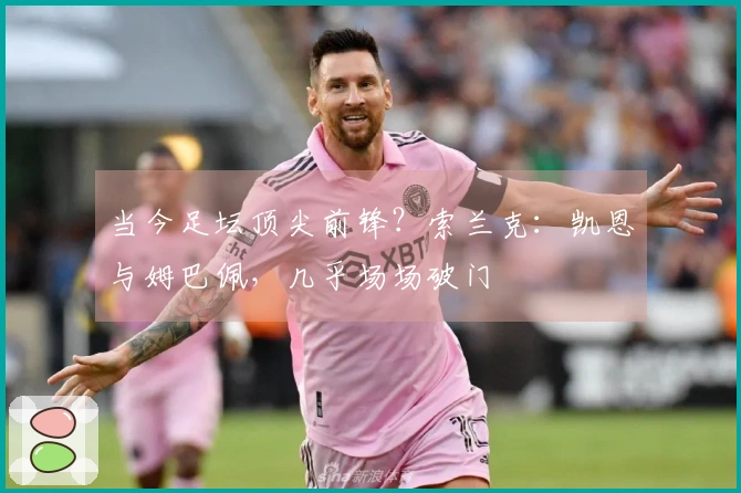 当今足坛顶尖前锋？索兰克：凯恩与姆巴佩，几乎场场破门