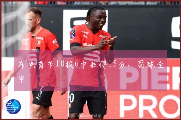 布克首节10投6中狂得15分，罚球全中